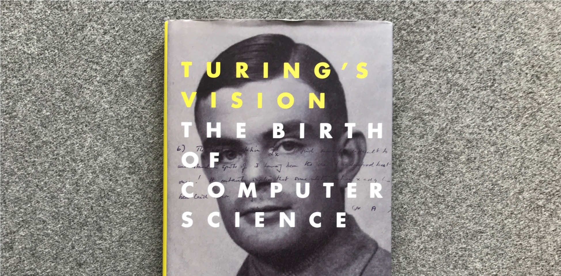 Book with Alan Turing on the cover, title: Turing's vision: the birth of computer science